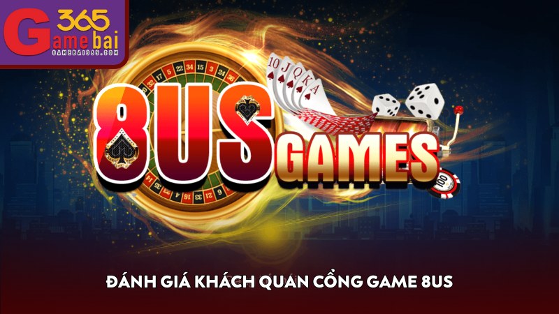 Đánh giá khách quan cổng game 8US
