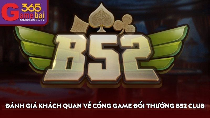 Đánh giá khách quan về cổng game đổi thưởng B52 CLUB