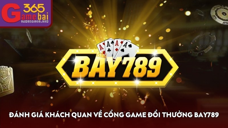 Đánh giá khách quan về cổng game đổi thưởng BAY789