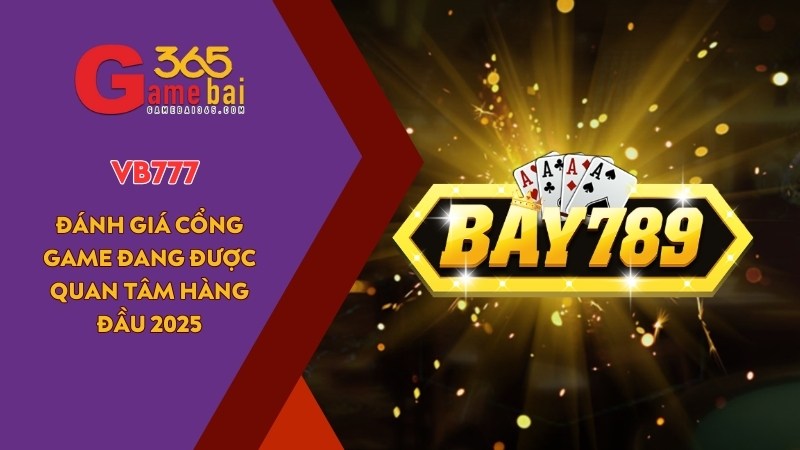Game Bài 365 đánh giá cổng game uy tín BAY789