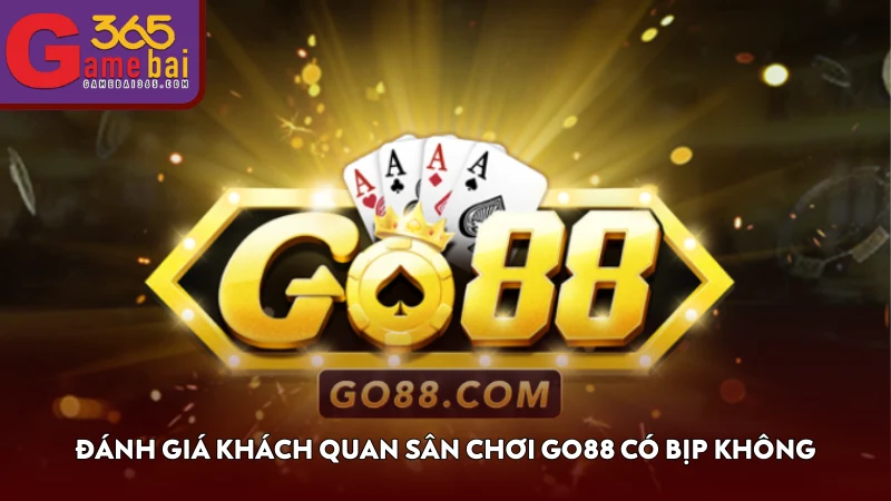 Đánh giá khách quan sân chơi Go88 có bịp không
