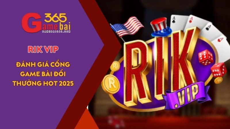 Game Bài 365 đánh giá cổng game uy tín RIKVIP