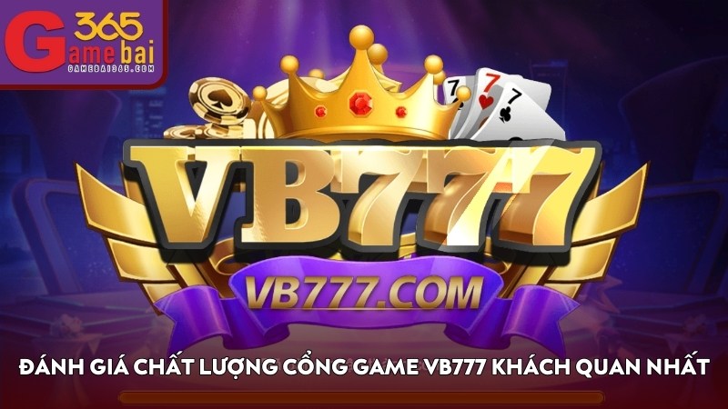 Đánh giá chất lượng cổng game VB777 khách quan nhất
