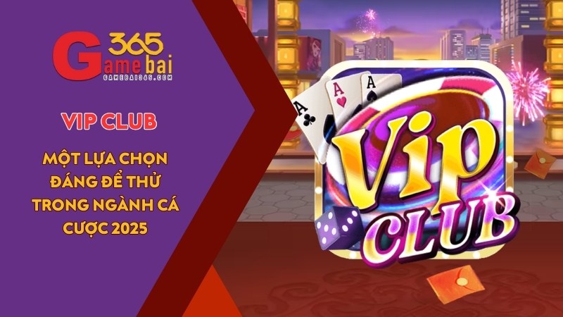 Game Bài 365 đánh giá cổng game uy tín VIP CLUB
