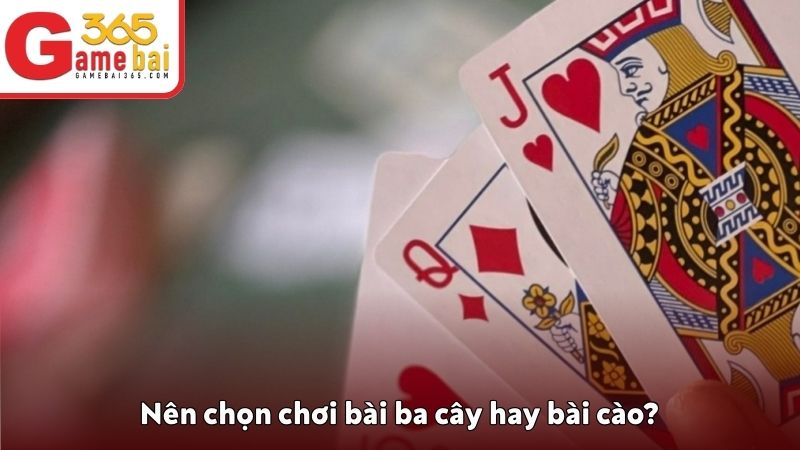 Nên chọn chơi bài ba cây hay bài cào?
