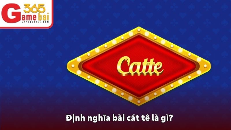 Định nghĩa bài cát tê là gì?
