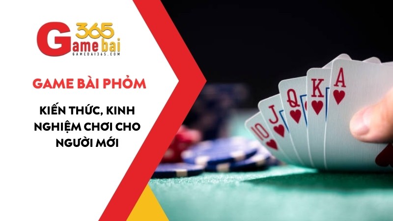 Game Bài Phỏm: Kiến Thức, Kinh Nghiệm Chơi Cho Người Mới 2025