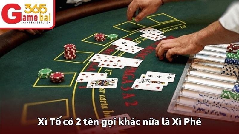 Xì Tố có 2 tên gọi khác nữa là Xì Phé