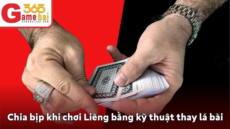 Chia bịp khi chơi Liêng bằng kỹ thuật thay lá bài