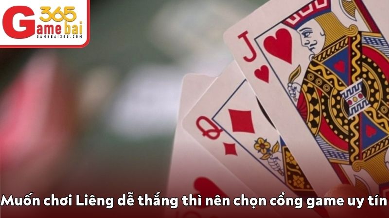 Muốn chơi Liêng dễ thắng thì nên chọn cổng game uy tín