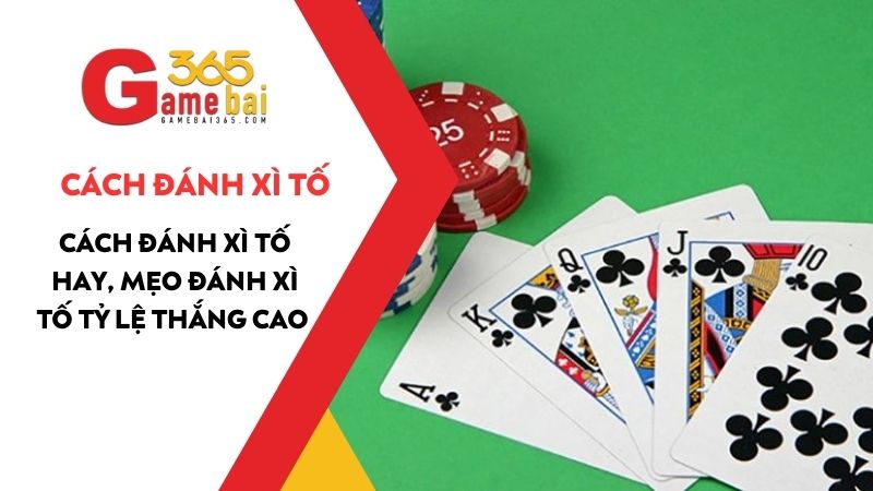Cách đánh Xì Tố hay, mẹo đánh Xì tố tỷ lệ thắng cao không phải ai cũng biết