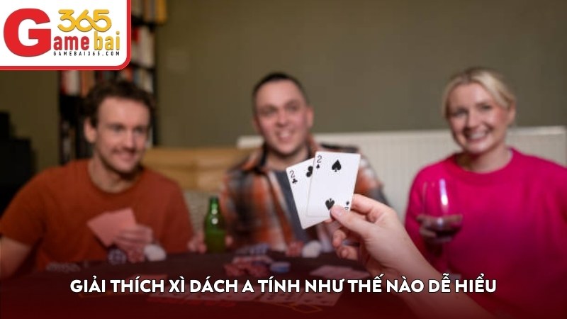 Giải thích xì dách A tính như thế nào dễ hiểu