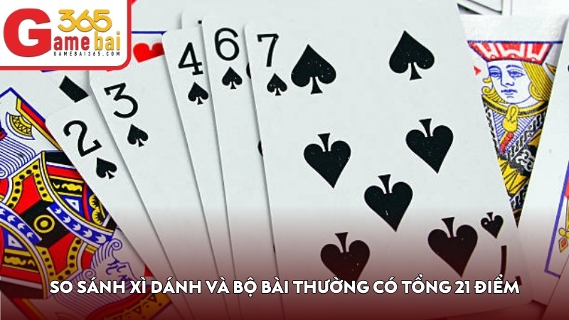 So sánh Xì Dánh và bộ bài thường có tổng 21 điểm