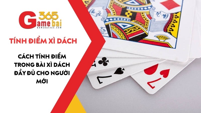Cách Tính Điểm Trong Bài Xì Dách – Hướng Dẫn Đầy Đủ Cho Người Mới