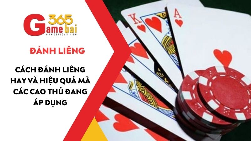 Cách đánh Liêng hay và hiệu quả mà các cao thủ đang áp dụng