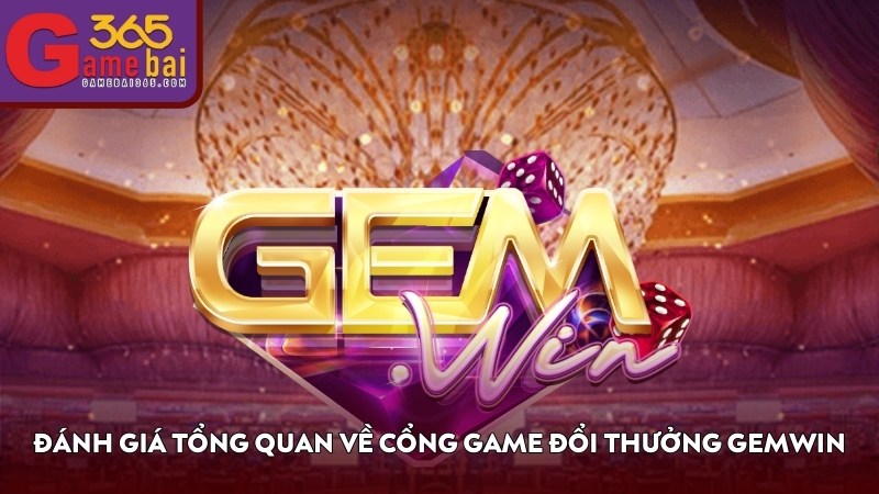 Đánh giá tổng quan về cổng game đổi thưởng GEMWIN