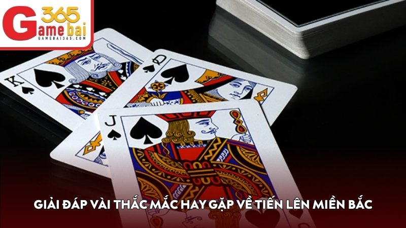 Giải đáp vài thắc mắc hay gặp về luật chơi Tiến Lên Miền Bắc