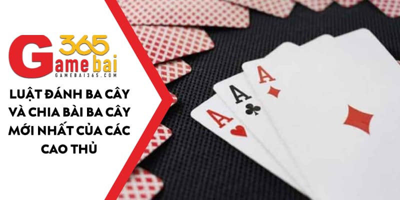 Luật đánh ba cây và chia bài ba cây mới nhất của các cao thủ