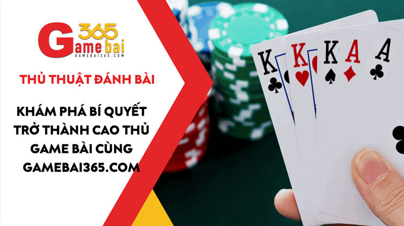 Thủ thuật đánh bài - Khám phá bí kíp trở thành cao thủ game bài