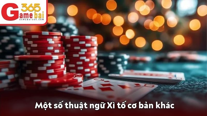 Một số thuật ngữ Xì tố cơ bản khác