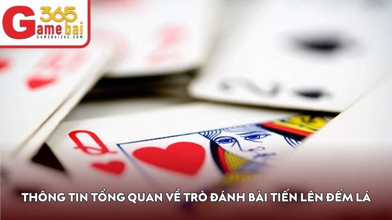 Thông tin tổng quan về trò đánh bài Tiến Lên Đếm Lá