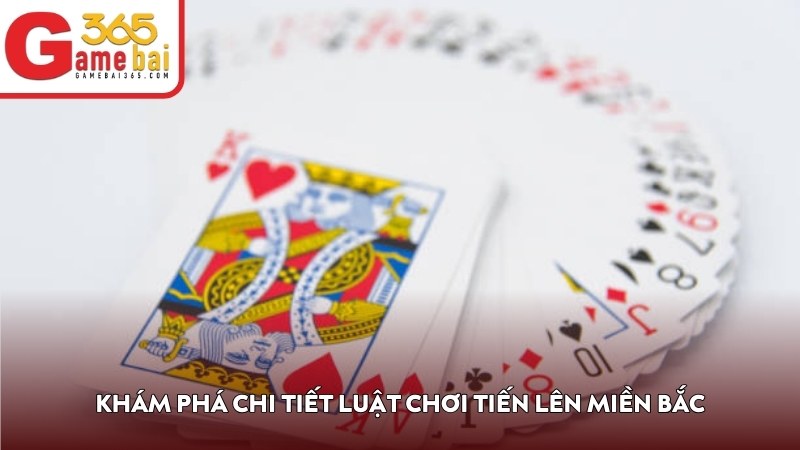 Khám phá chi tiết luật chơi Tiến Lên Miền Bắc