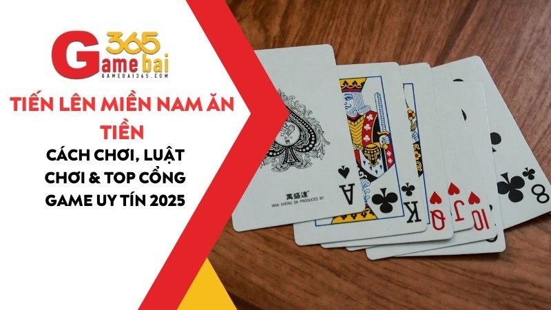Tiến Lên Miền Nam Ăn Tiền: Cách Chơi, Luật Chơi & Top Cổng Game Uy Tín 2025