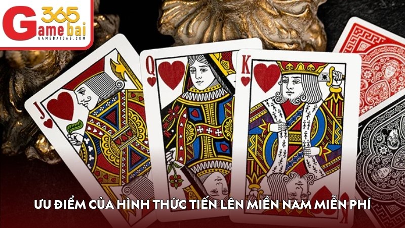 Ưu điểm của hình thức Tiến Lên Miền Nam miễn phí